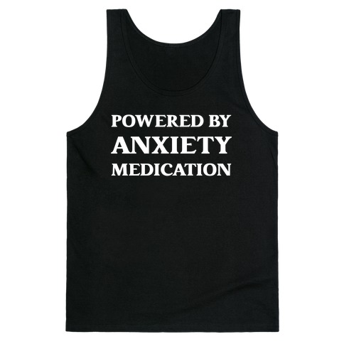 Powered By Anxiety Medication Tank Top