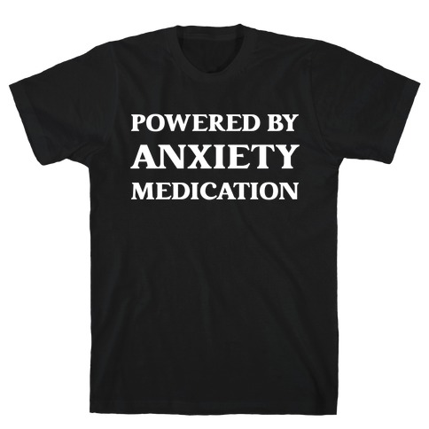 Powered By Anxiety Medication T-Shirt