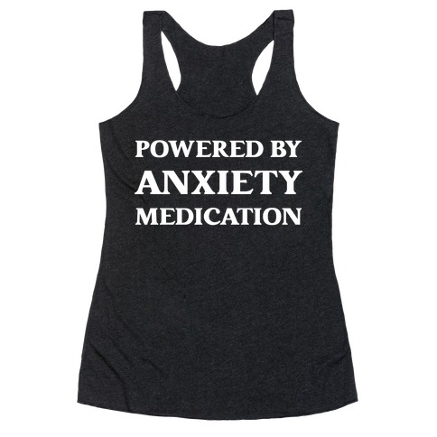 Powered By Anxiety Medication Racerback Tank Top