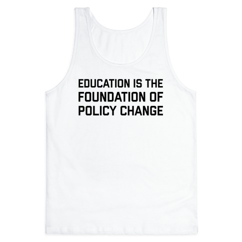 Education Is The Foundation Of Policy Change Tank Top
