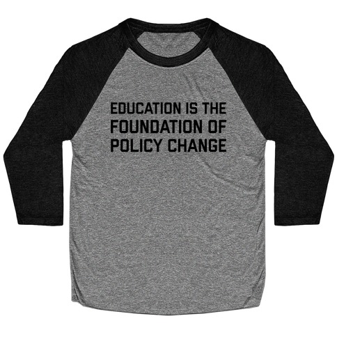Education Is The Foundation Of Policy Change Baseball Tee