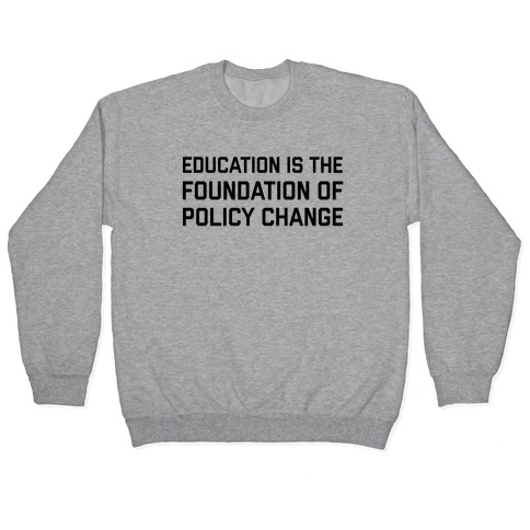 Education Is The Foundation Of Policy Change Pullover