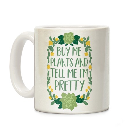 Buy Me Plants and Tell Me I'm Pretty Coffee Mug