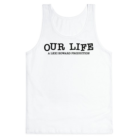 Our Life: A Lexi Howard Production Tank Top