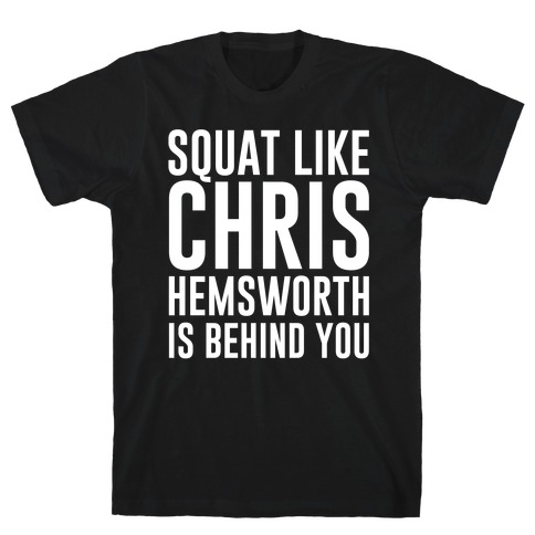 Squat Like Chris Hemsworth is Behind You White Print T-Shirt