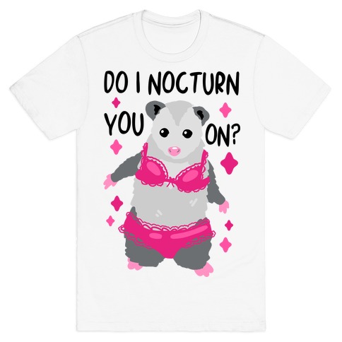 Do I Nocturn You On? Opossum T-Shirt