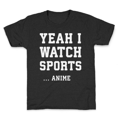 Yeah I Watch Sports ...Anime Kids T-Shirt