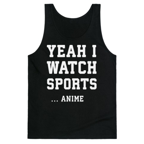 Yeah I Watch Sports ...Anime Tank Top