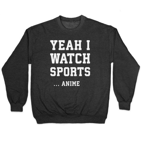 Yeah I Watch Sports ...Anime Pullover