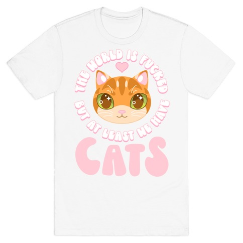 The World is F***ed But At Least We Have Cats Orange Cat T-Shirt