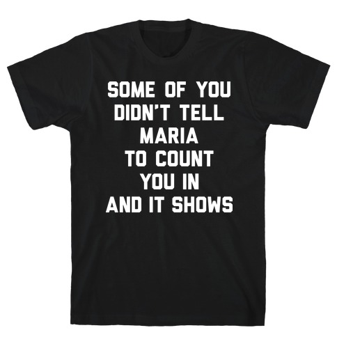 Some Of You Didn't Tell Maria To Count You In And It Shows T-Shirt