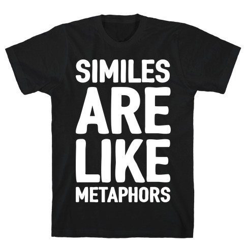 Similes Are Like Metaphors T-Shirt