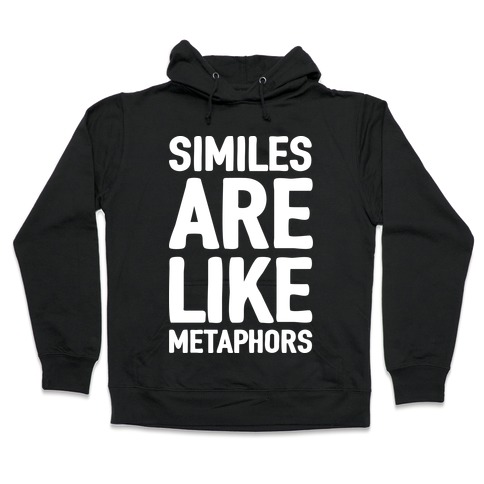 Similes Are Like Metaphors Hooded Sweatshirt