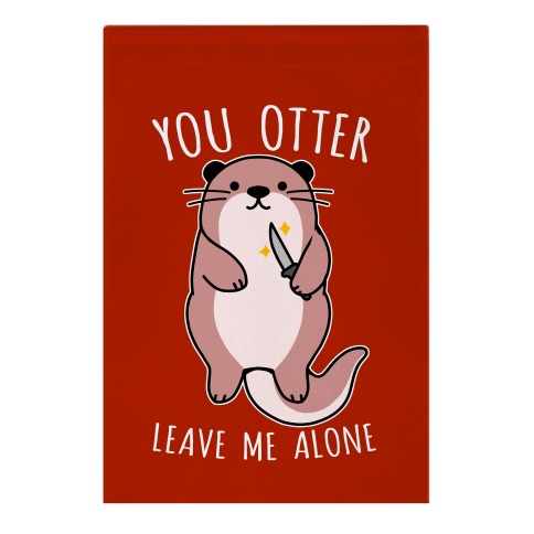 You Otter Leave Me Alone Garden Flag