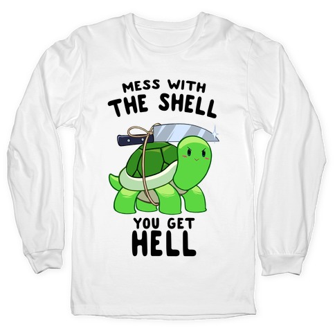 Mess With The Shell You Get Hell Long Sleeve T-Shirt