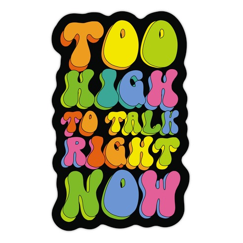 Too High To Talk Right Now Die Cut Sticker