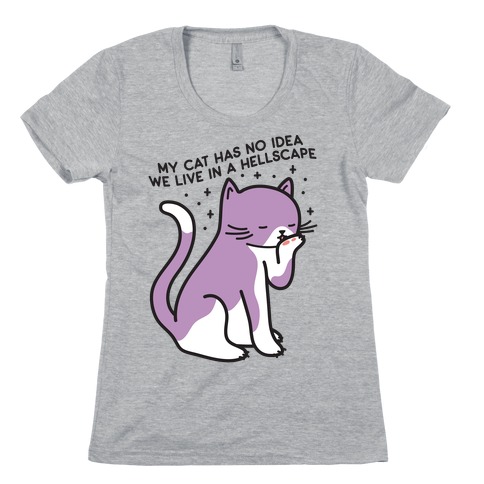 My Cat Has No Idea We Live in a Hellscape Womens T-Shirt