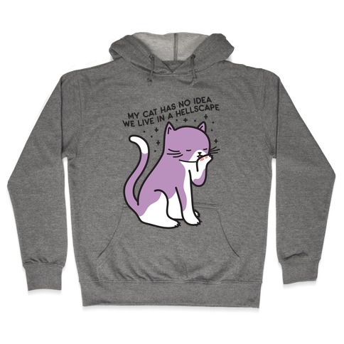 My Cat Has No Idea We Live in a Hellscape Hooded Sweatshirt