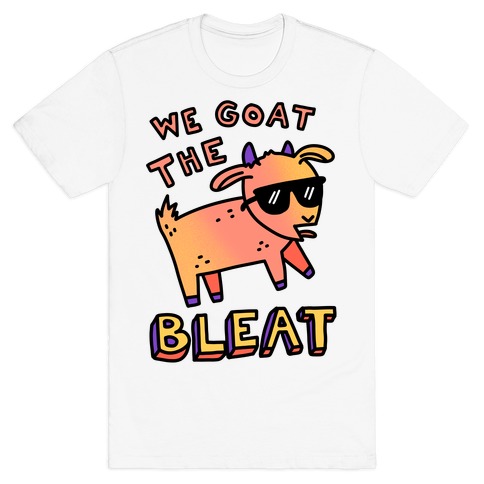 We Goat The Bleat T-Shirt