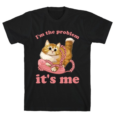 I'm The Problem, It's Me T-Shirt