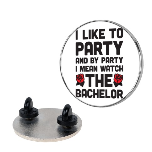 I Like To Party And By Party I Mean Watch The Bachelor Pin