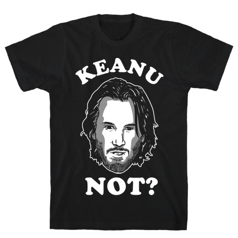 Keanu Not? T-Shirt