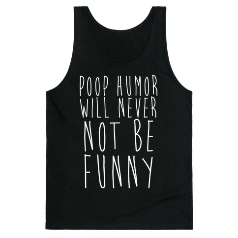 Poop Humor Will Never Not be Funny Tank Top