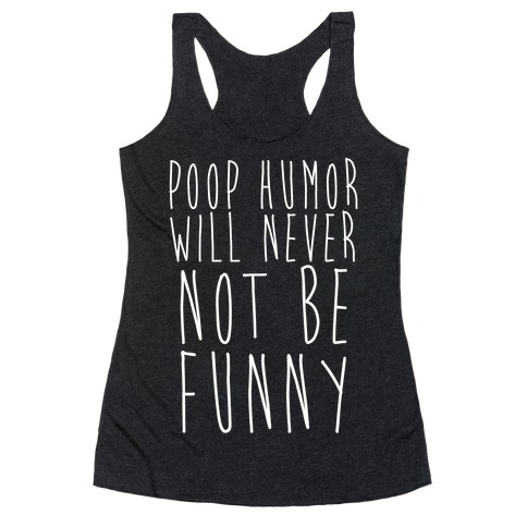 Poop Humor Will Never Not be Funny Racerback Tank Top
