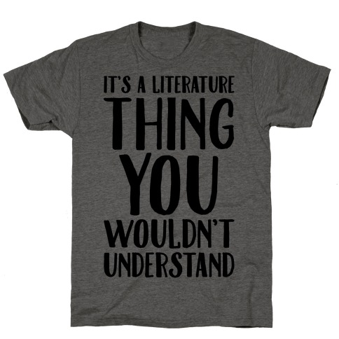 It's A Literature Thing You Wouldn't Understand T-Shirt