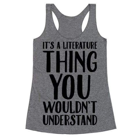 It's A Literature Thing You Wouldn't Understand Racerback Tank Top