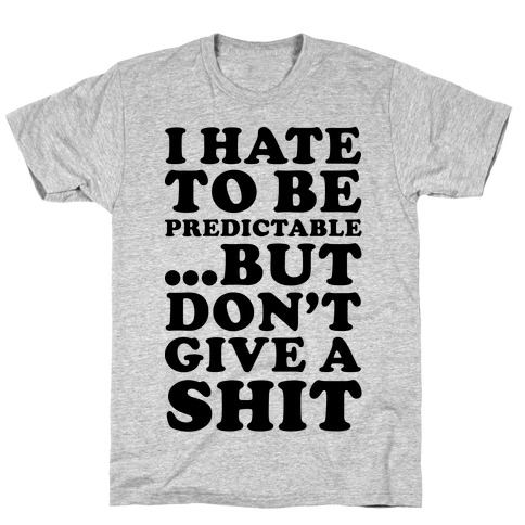 I Hate to Be Predictable T-Shirt