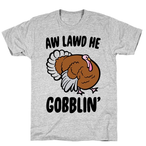 Aw Lawd He Gobblin' Turkey Parody T-Shirt