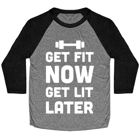 Get Fit Now Get Lit Later Baseball Tee