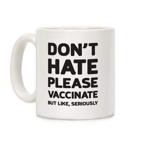 Don't Hate Vaccinate But Like, Seriously Coffee Mug