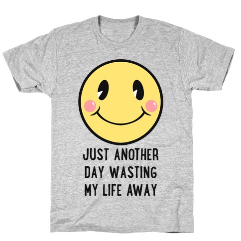 Just Another Day Wasting My Life Away T-Shirt