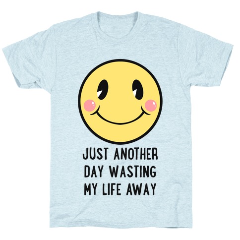 Just Another Day Wasting My Life Away T-Shirt
