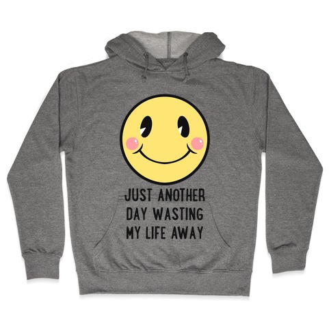 Just Another Day Wasting My Life Away Hooded Sweatshirt