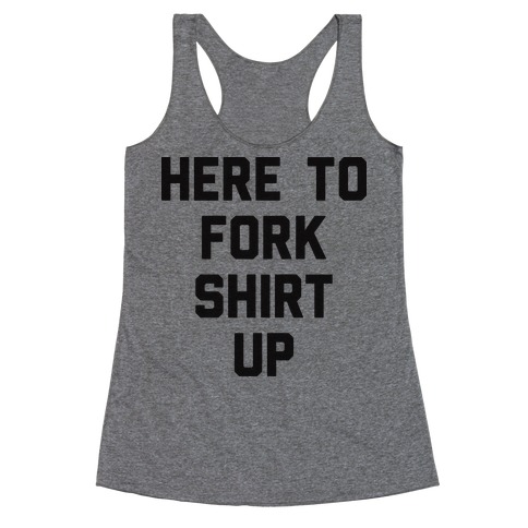 Here To Fork Shirt Up Racerback Tank Top
