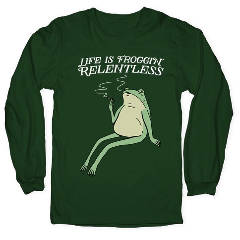 Life Is Froggin' Relentless Frog Long Sleeve T-Shirt
