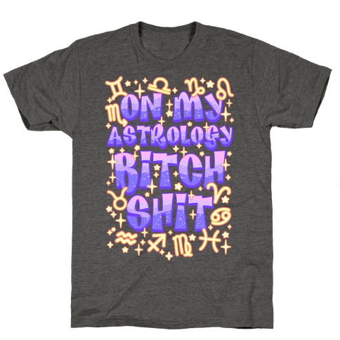 On My Astrology Bitch Shit T-Shirt