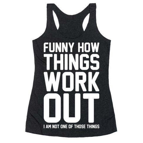 Funny How Things Work Out (I Am Not One Of Those Things) White Racerback Tank Top