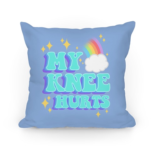 My Knee Hurts Pillow