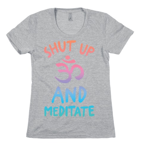 Shut Up And Meditate Womens T-Shirt