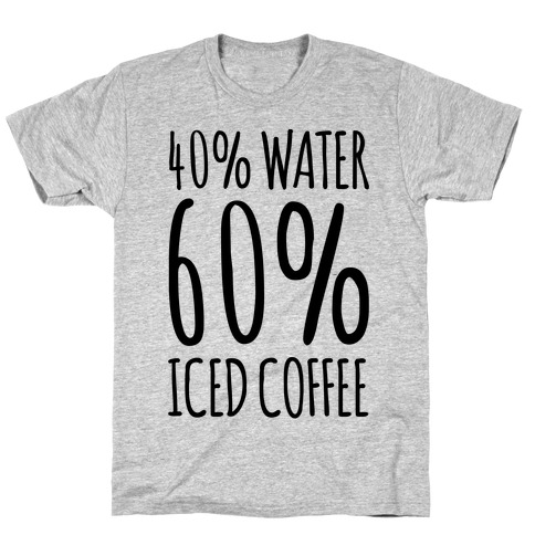 40 Percent Water 60 Percent Iced Coffee T-Shirt