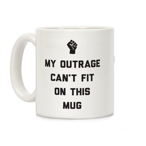 My Outrage Can't Fit On This Mug Coffee Mug