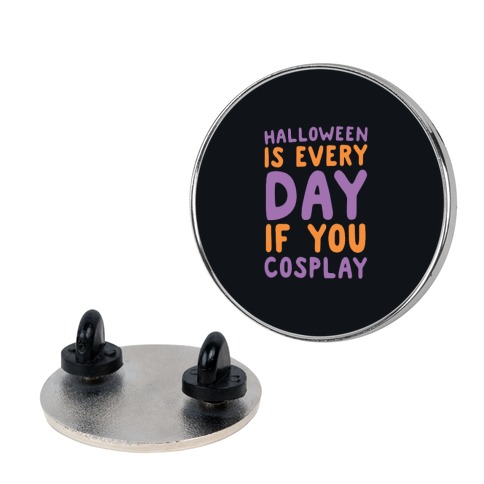 Halloween is Every Day if You Cosplay Pin