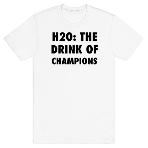 H2o: The Drink Of Champions T-Shirt