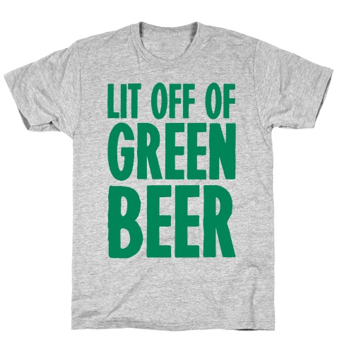 Lit Off Of Green Beer T-Shirt