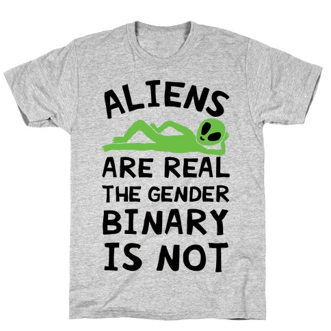 Aliens Are Real The Gender Binary Is Not T-Shirt