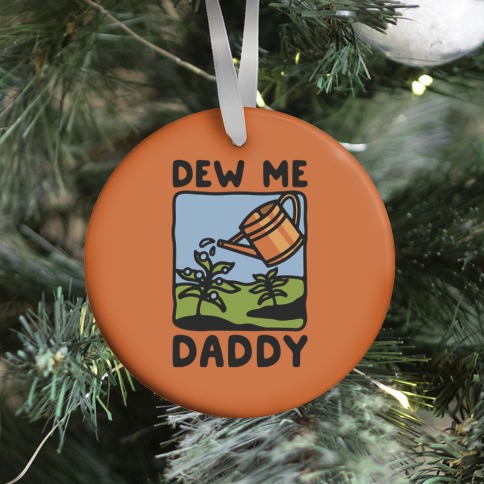 Dew Me Daddy Ornament